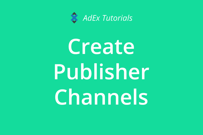 AdEx Tutorial: How to Create Publisher Channels