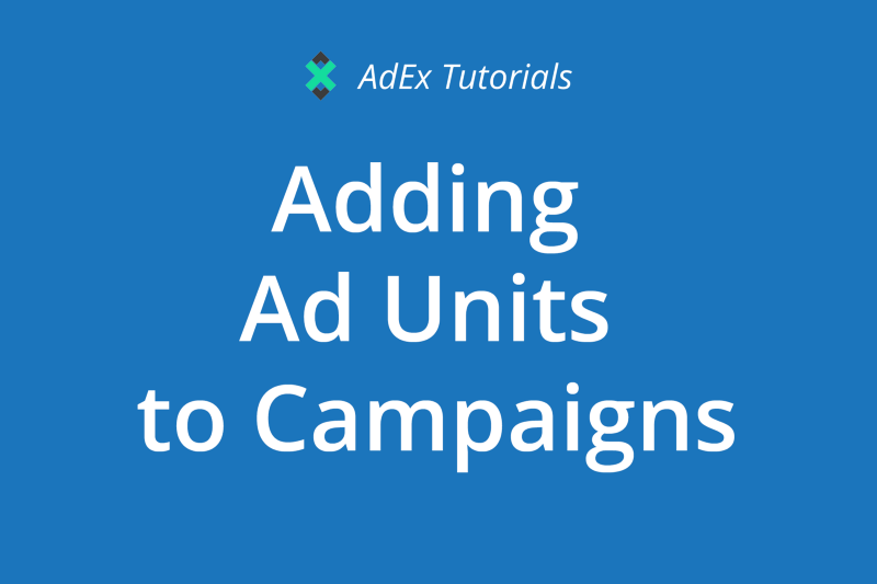 AdEx Tutorial: How to Add Ad Units to an Advertising Campaign